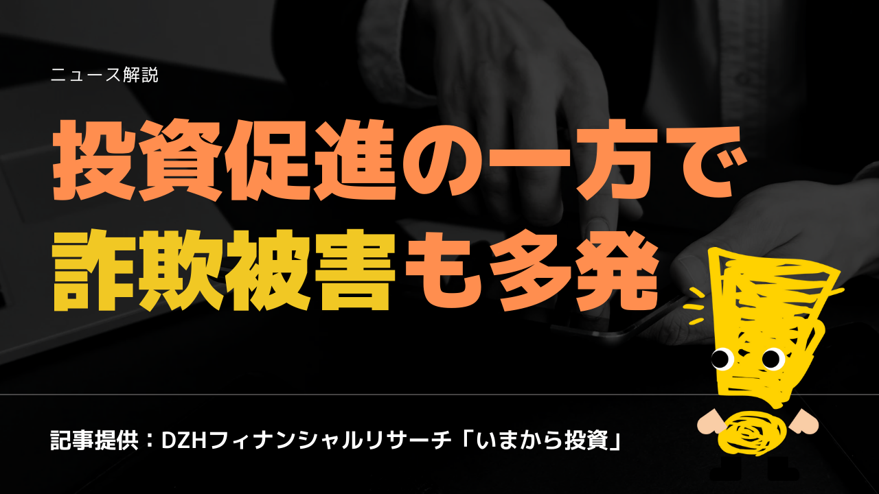 投資促進の一方で詐欺被害も多発 | ゼロから学べるアイザワ投資大学