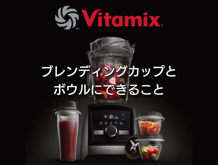 Vitamix】ブレンディングカップ・ボウルにできること