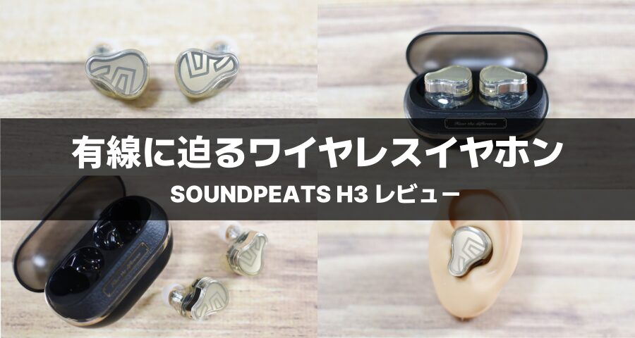 SOUNDPEATS H3をレビュー！フラッグシップモデルの完全ワイヤレス