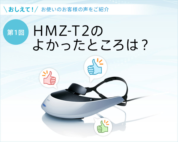 お客様の声をご紹介 HMZ-T2のよかったところは？ | コミュニティ