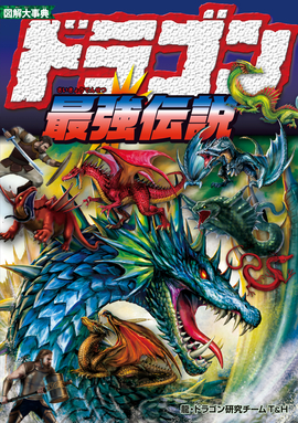 図解大事典 ドラゴン最強伝説／龍・ドラゴン研究チームT&H 編 | 新星出版社