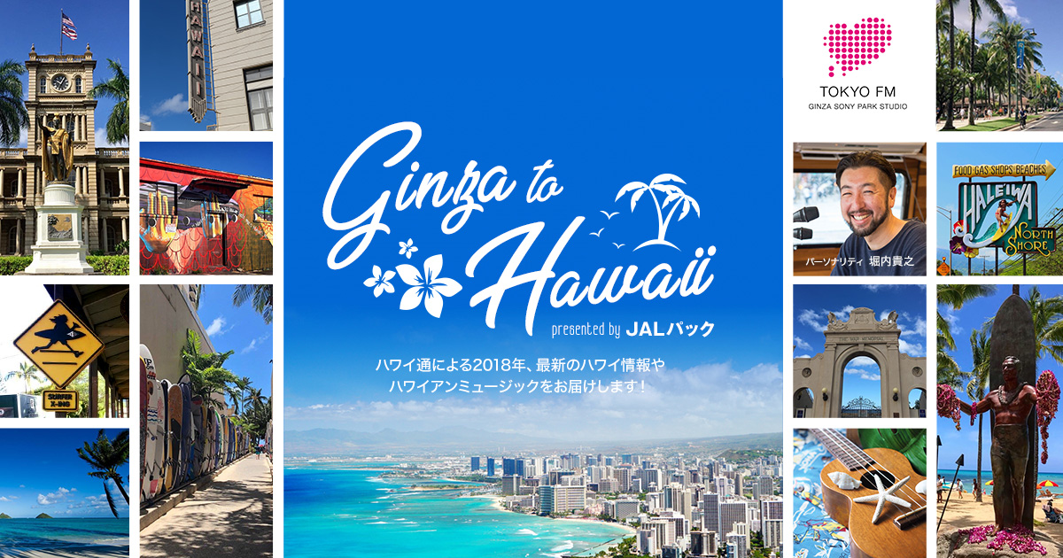 GINZA TO HAWAII presented by JALパック - TOKYO FM 80.0MHz - 堀内貴之