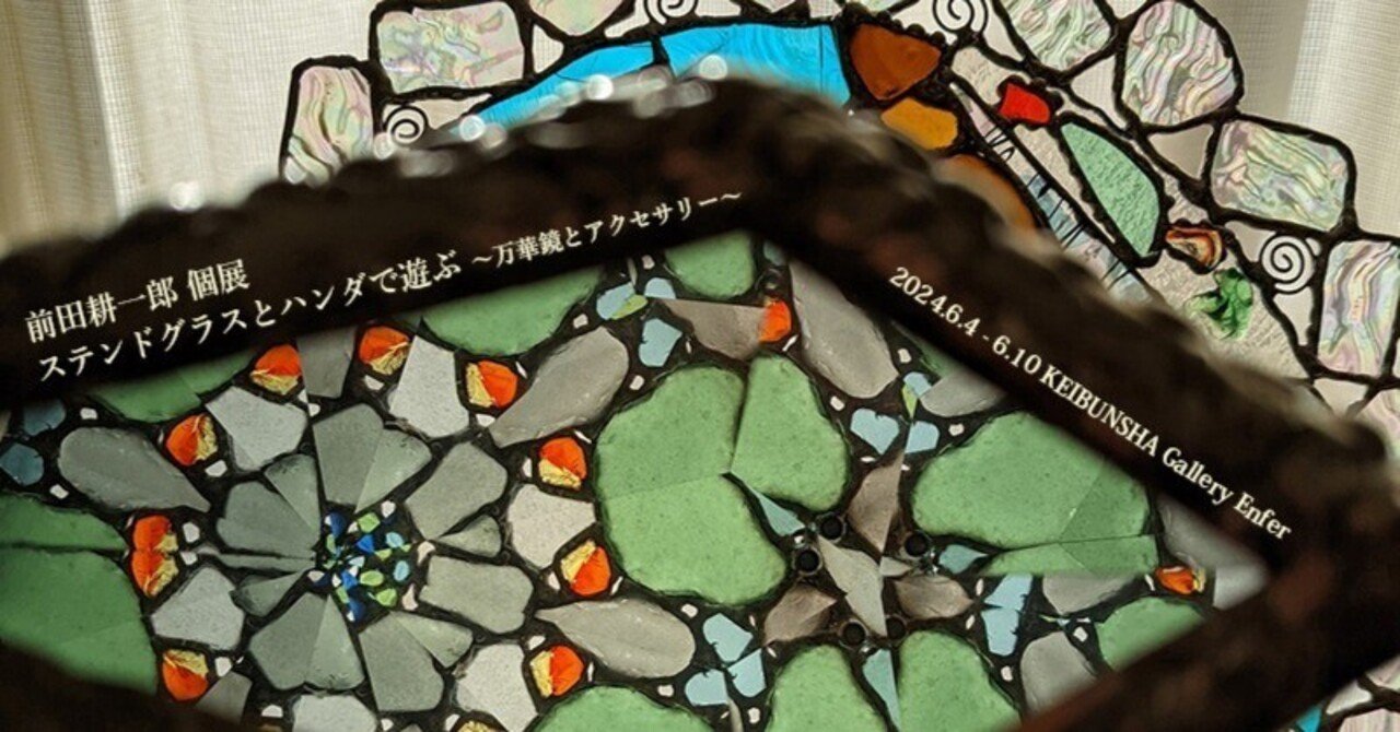 6月4日-10日｜前田耕一郎 個展「ステンドグラスとハンダで遊ぶ