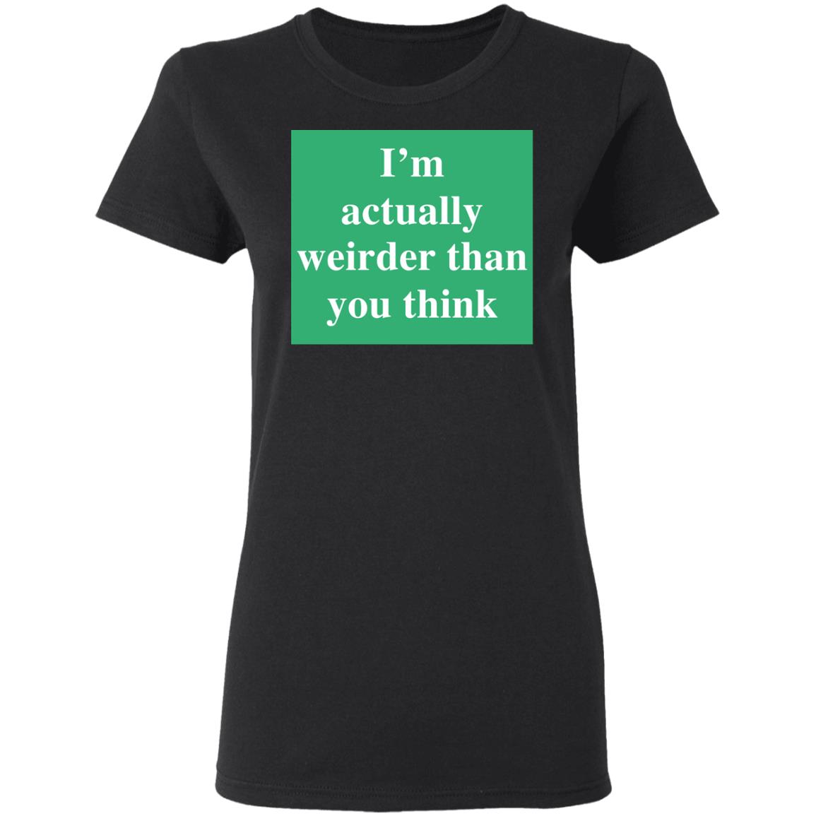 I'm actually weirder than you think shirt - Bucktee.com