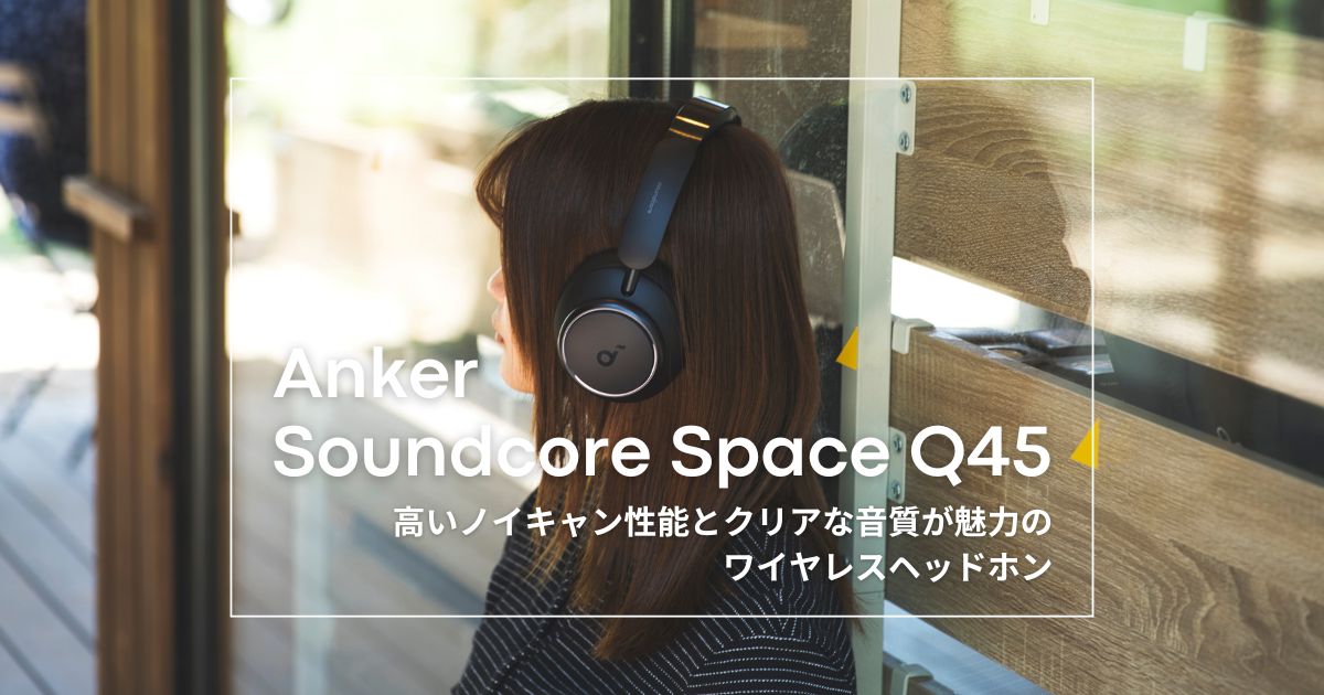 Anker Soundcore Space Q45」レビュー｜実用性の高いノイキャンと