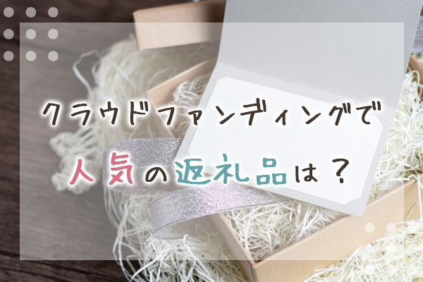 クラウドファンディングで人気の返礼品は？面白い返礼品も紹介