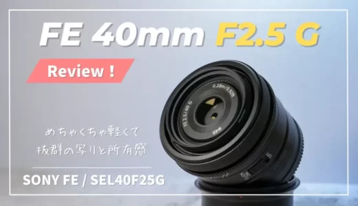 長期レビュー】FE 40mm F2.5G｜写りに妥協無しの超小型単焦点Gレンズ