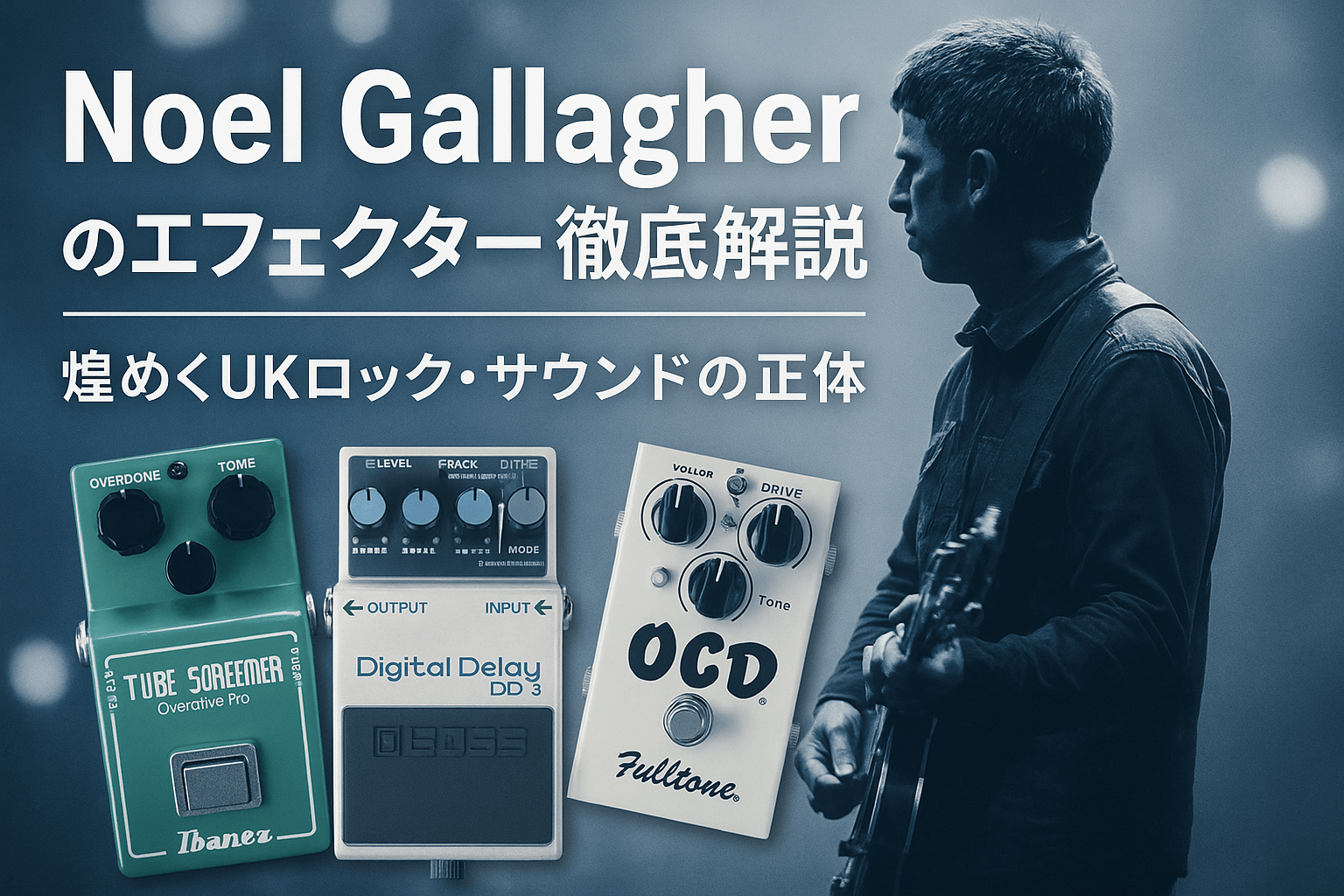 ノエル・ギャラガーのエフェクター完全ガイド｜OasisのUKロック