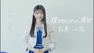 僕が見たかった青空 萩原心花（はぎわら ここか）HAGIWARA KOKOKA