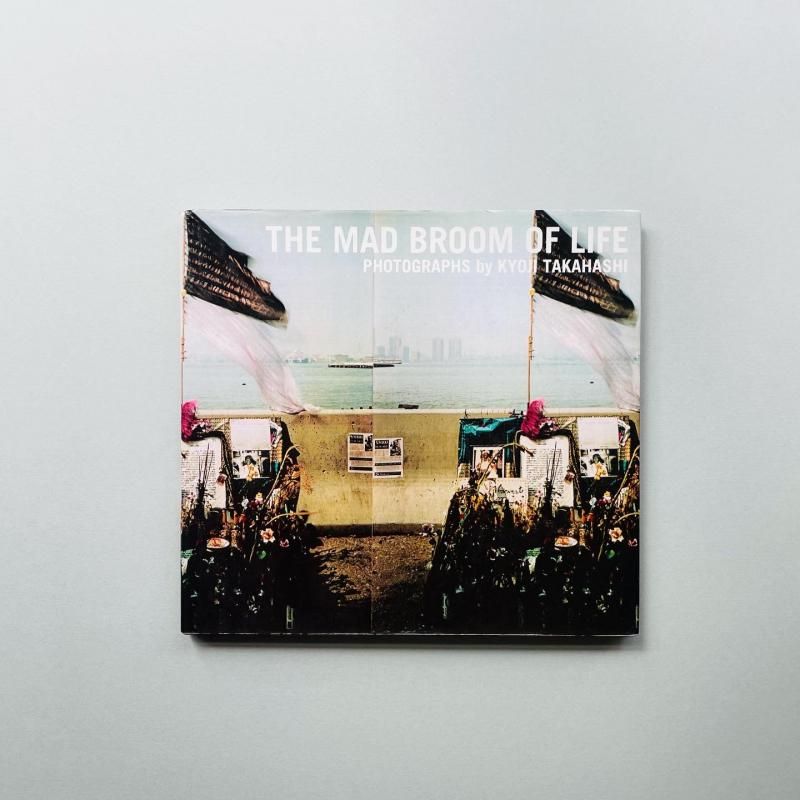 The Mad Broom of Life 高橋恭司 THE MAD BROOM OF LIFE｜高橋恭司 Kyoji