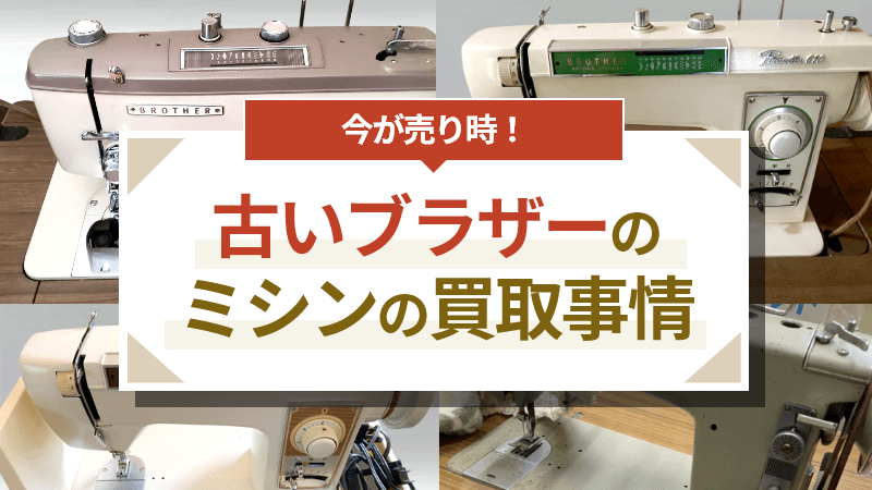 今が売り時！】古いブラザーのミシンの買取事情 | 大蔵屋お役立ちコラム