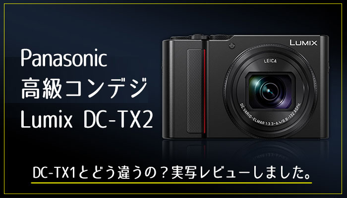 実写】最強レンズを搭載！！人気の高級コンデジ LUMIX DC-TX2を口コミ