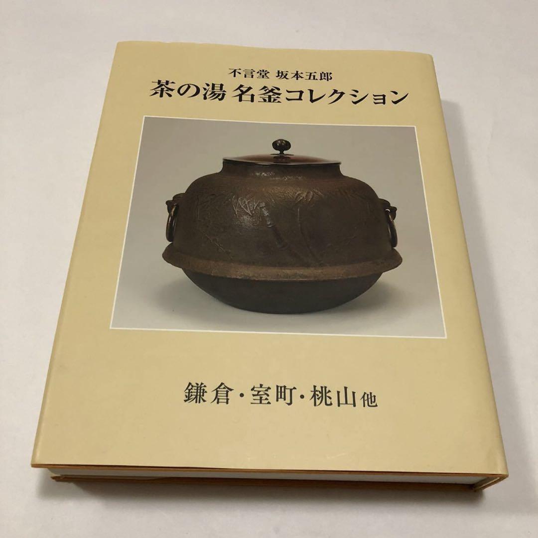 不言堂 坂本五郎 茶の湯名釜コレクション 鎌倉・室町・桃山他 茶道 古美術